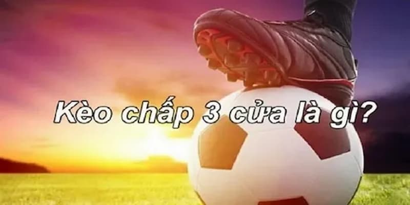 Khái niệm giải mã kèo 3 cửa là gì